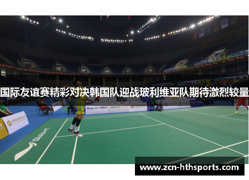 国际友谊赛精彩对决韩国队迎战玻利维亚队期待激烈较量