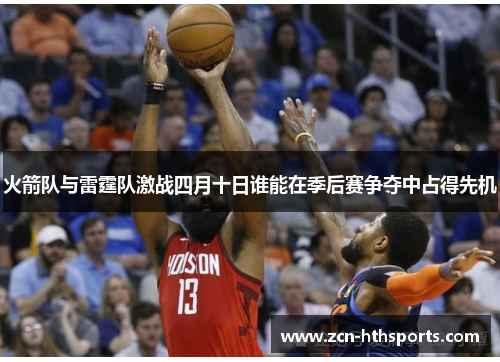 火箭队与雷霆队激战四月十日谁能在季后赛争夺中占得先机