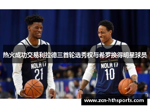 热火成功交易利拉德三首轮选秀权与希罗换得明星球员